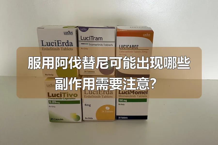 服用阿伐替尼可能出现哪些副作用需要注意?